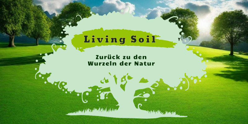 Living Soil - Ein Blick zurück zu den Wurzeln der Natur - Living Soil - Ein Blick zurück zu den Wurzeln der Natur